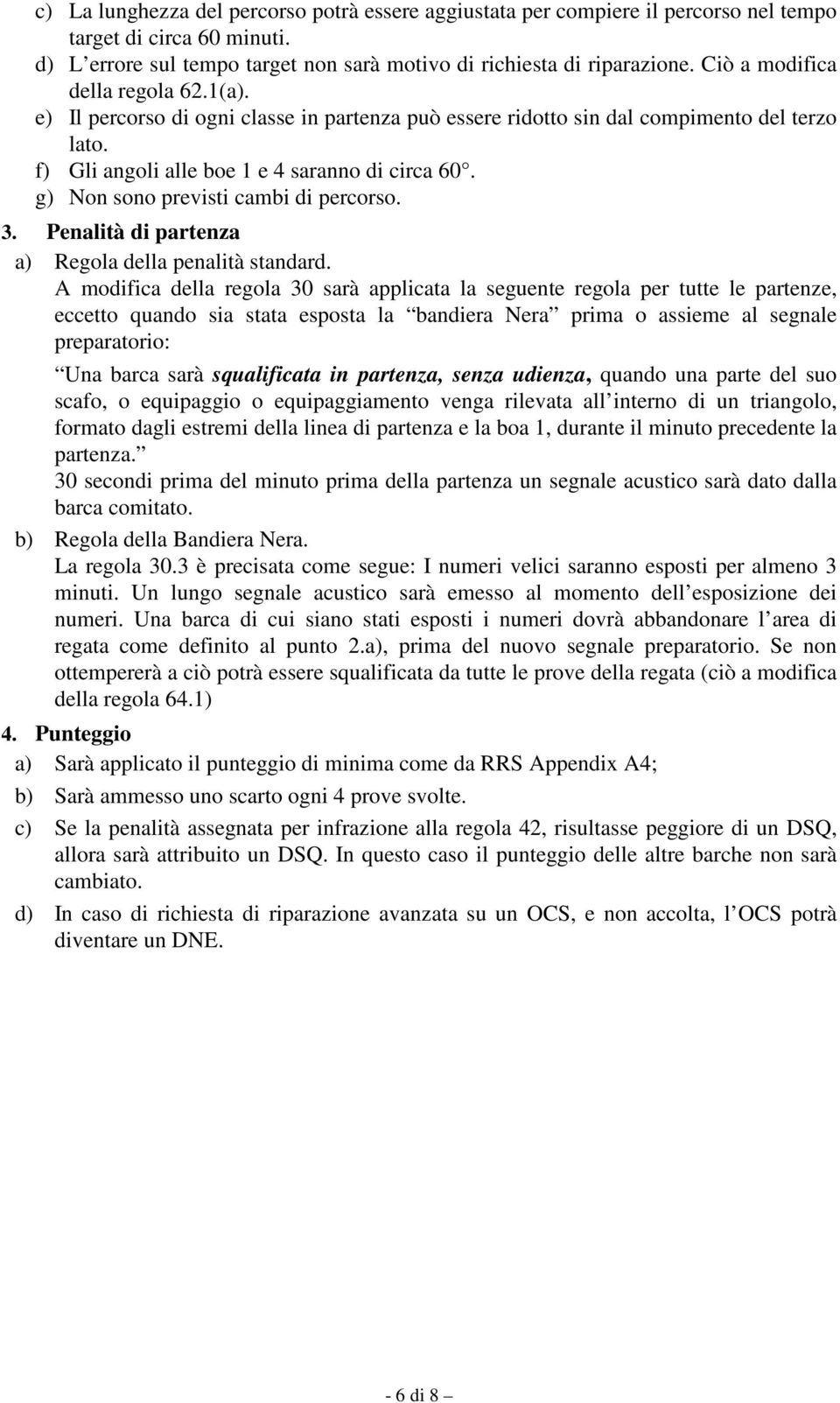 g) Non sono previsti cambi di percorso. 3. Penalità di partenza a) Regola della penalità standard.