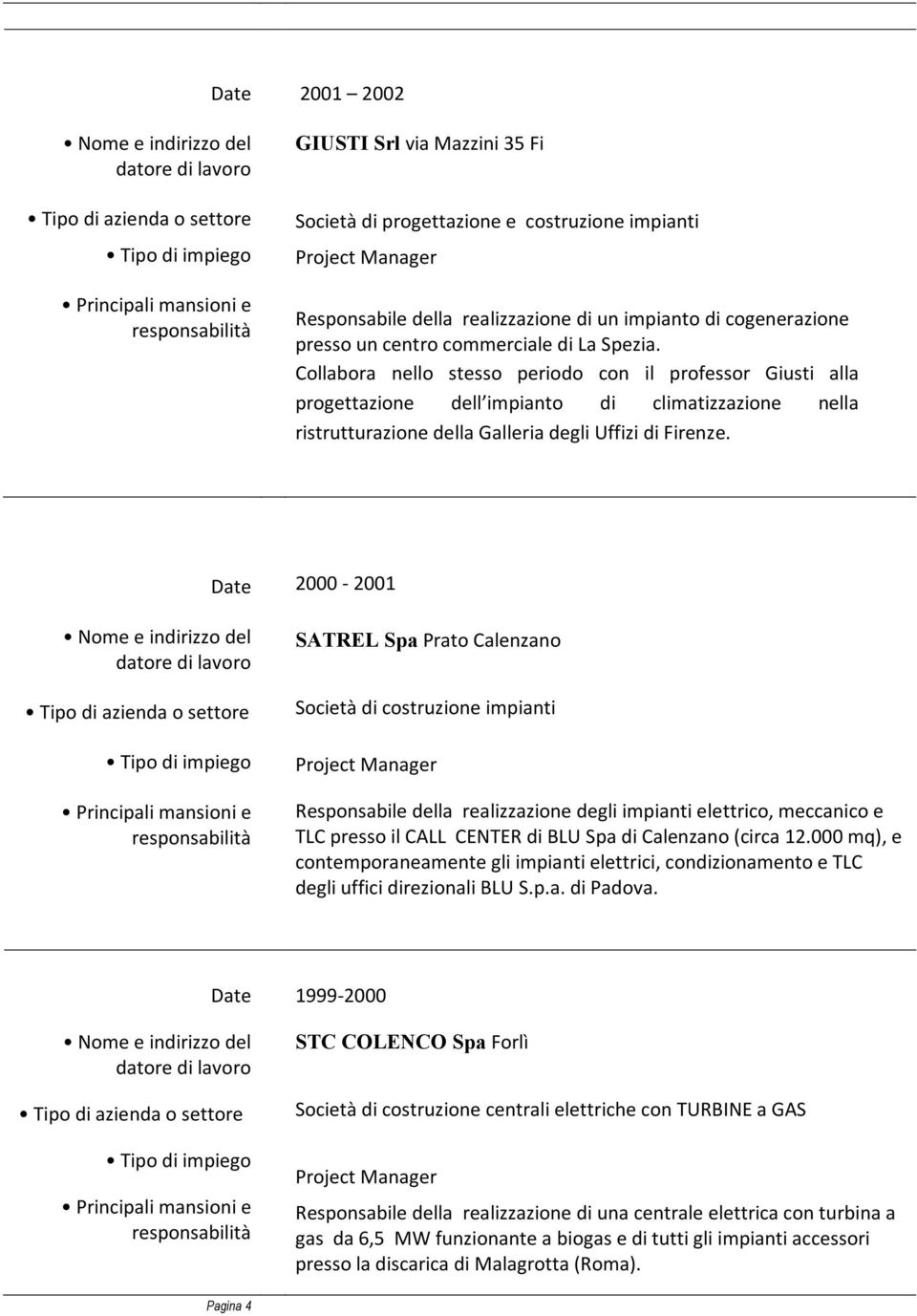 2000-2001 SATREL Spa Prato Calenzano Società di costruzione impianti Responsabile della realizzazione degli impianti elettrico, meccanico e TLC presso il CALL CENTER di BLU Spa di Calenzano (circa 12.