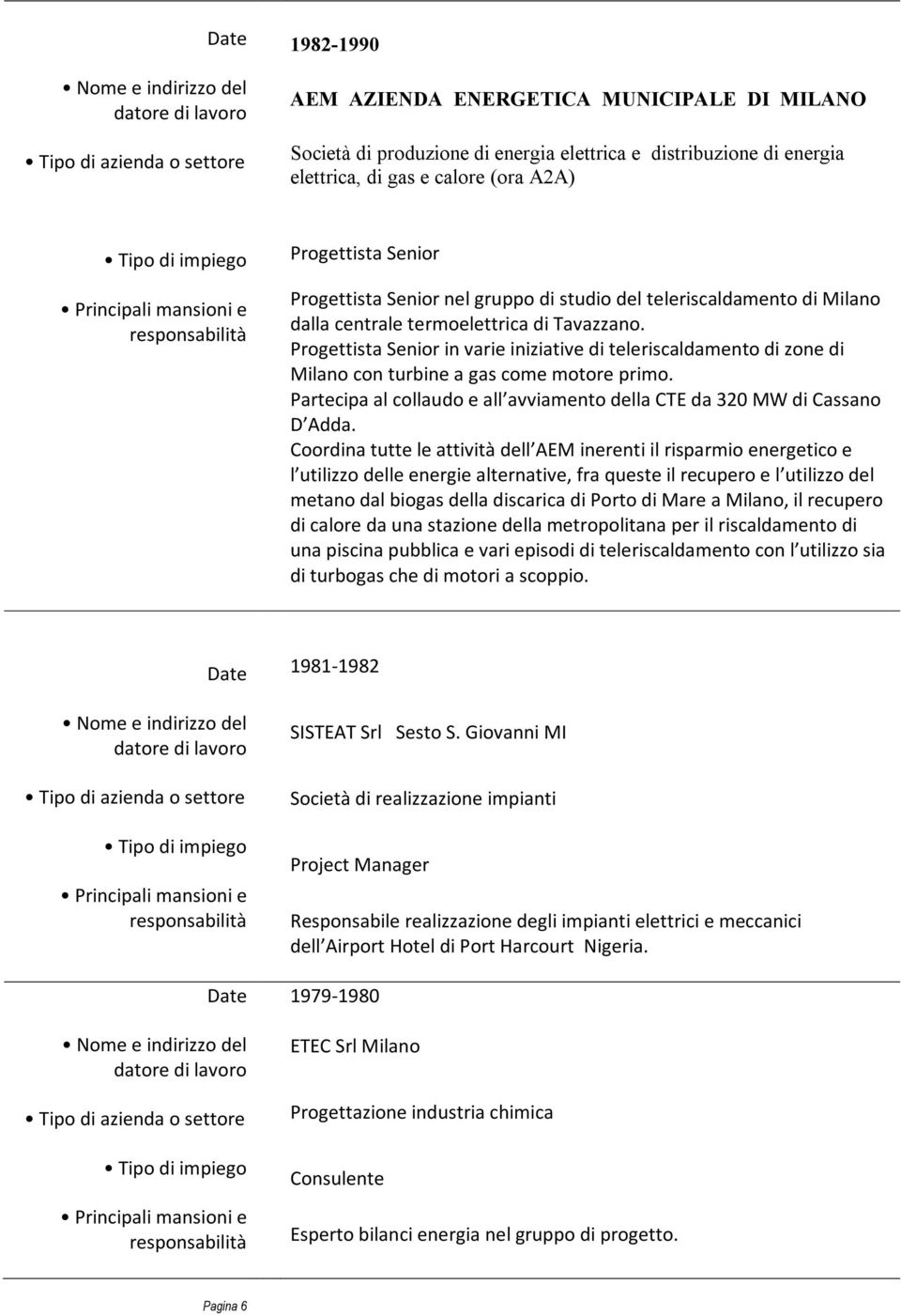 Progettista Senior in varie iniziative di teleriscaldamento di zone di Milano con turbine a gas come motore primo. Partecipa al collaudo e all avviamento della CTE da 320 MW di Cassano D Adda.