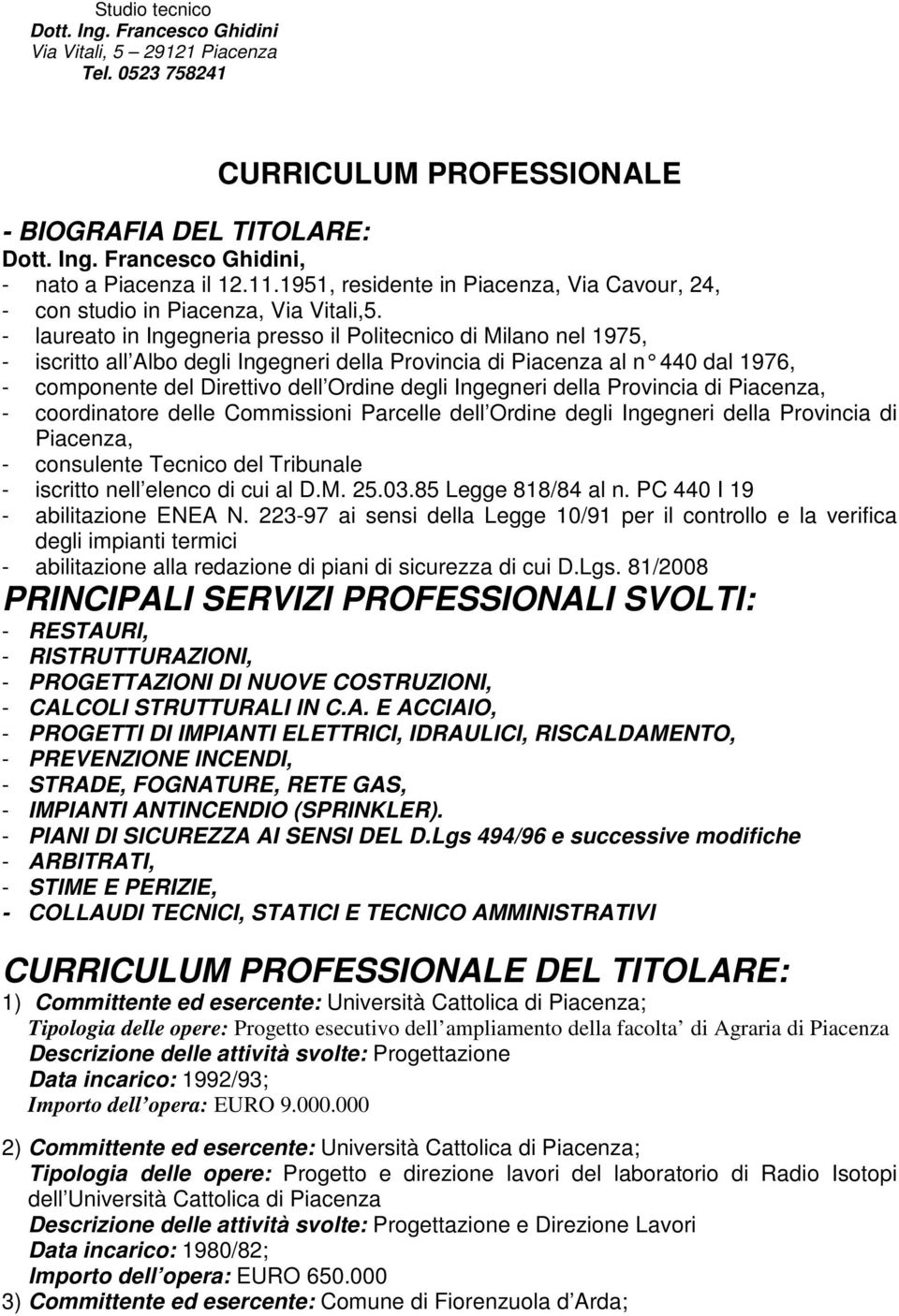 - laureato in Ingegneria presso il Politecnico di Milano nel 1975, - iscritto all Albo degli Ingegneri della Provincia di Piacenza al n 440 dal 1976, - componente del Direttivo dell Ordine degli