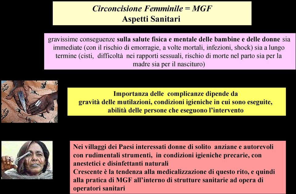 mutilazioni, condizioni igieniche in cui sono eseguite, abilità delle persone che eseguono l intervento Nei villaggi dei Paesi interessati donne di solito anziane e autorevoli con rudimentali