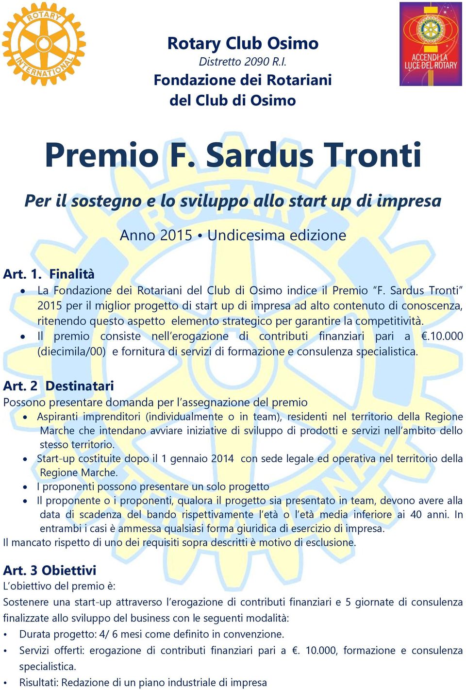 Sardus Tronti 2015 per il miglior progetto di start up di impresa ad alto contenuto di conoscenza, ritenendo questo aspetto elemento strategico per garantire la competitività.