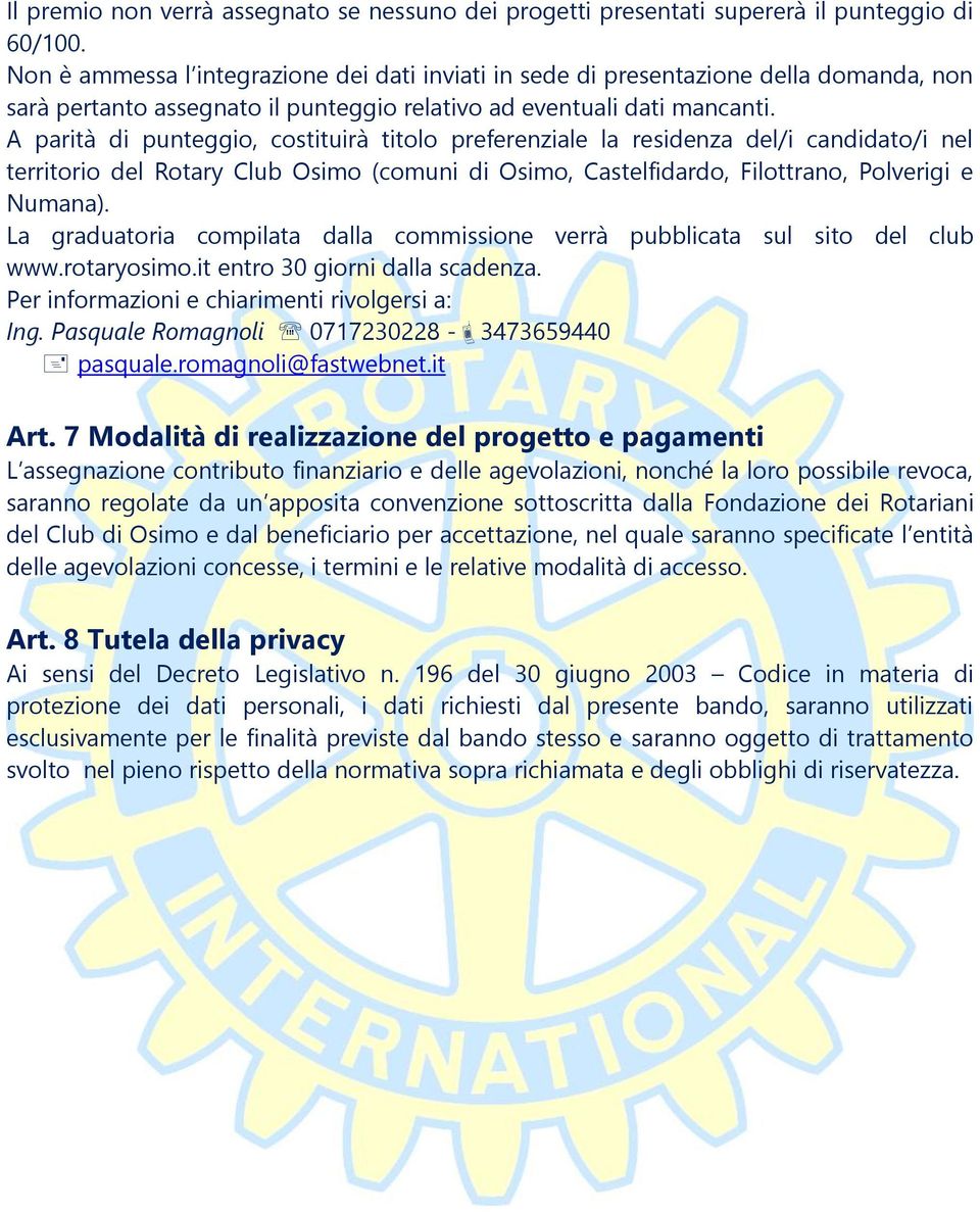 A parità di punteggio, costituirà titolo preferenziale la residenza del/i candidato/i nel territorio del Rotary Club Osimo (comuni di Osimo, Castelfidardo, Filottrano, Polverigi e Numana).