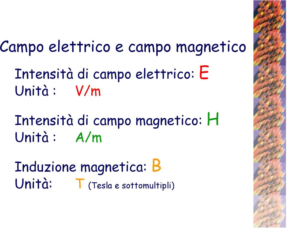 di campo magnetico: H Unità : A/m Induzione