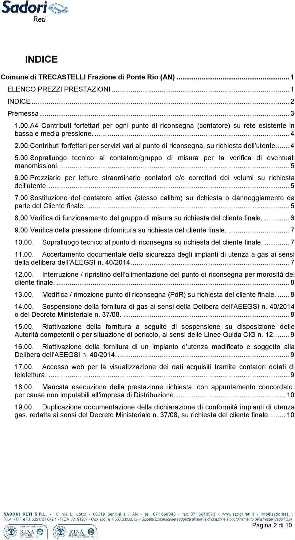 Contributi forfettari per servizi vari al punto di riconsegna, su richiesta dell utente... 4 5.00.Sopralluogo tecnico al contatore/gruppo di misura per la verifica di eventuali manomissioni.... 5 6.