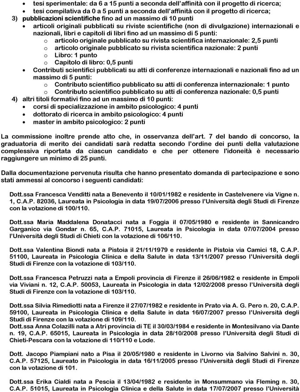 punti: o articolo originale pubblicato su rivista scientifica internazionale: 2,5 punti o articolo originale pubblicato su rivista scientifica nazionale: 2 punti o Libro: 1 punto o Capitolo di libro: