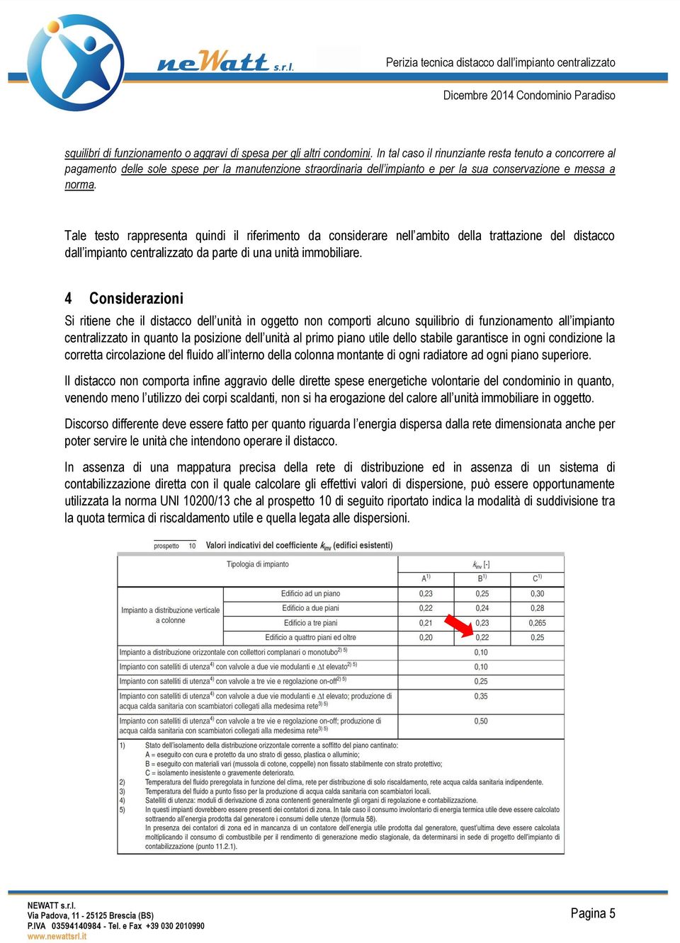 Tale testo rappresenta quindi il riferimento da considerare nell ambito della trattazione del distacco dall impianto centralizzato da parte di una unità immobiliare.