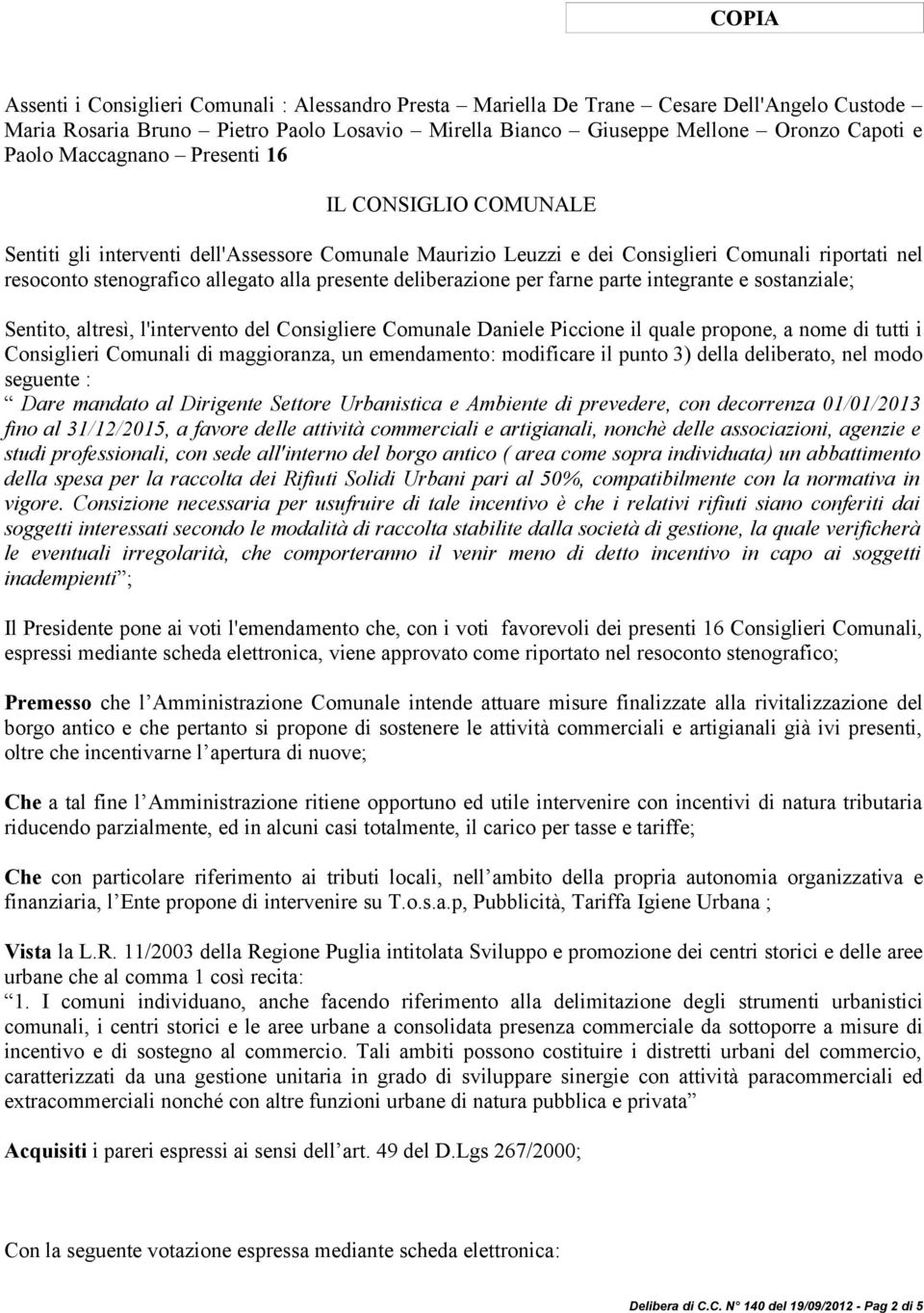 deliberazione per farne parte integrante e sostanziale; Sentito, altresì, l'intervento del Consigliere Comunale Daniele Piccione il quale propone, a nome di tutti i Consiglieri Comunali di