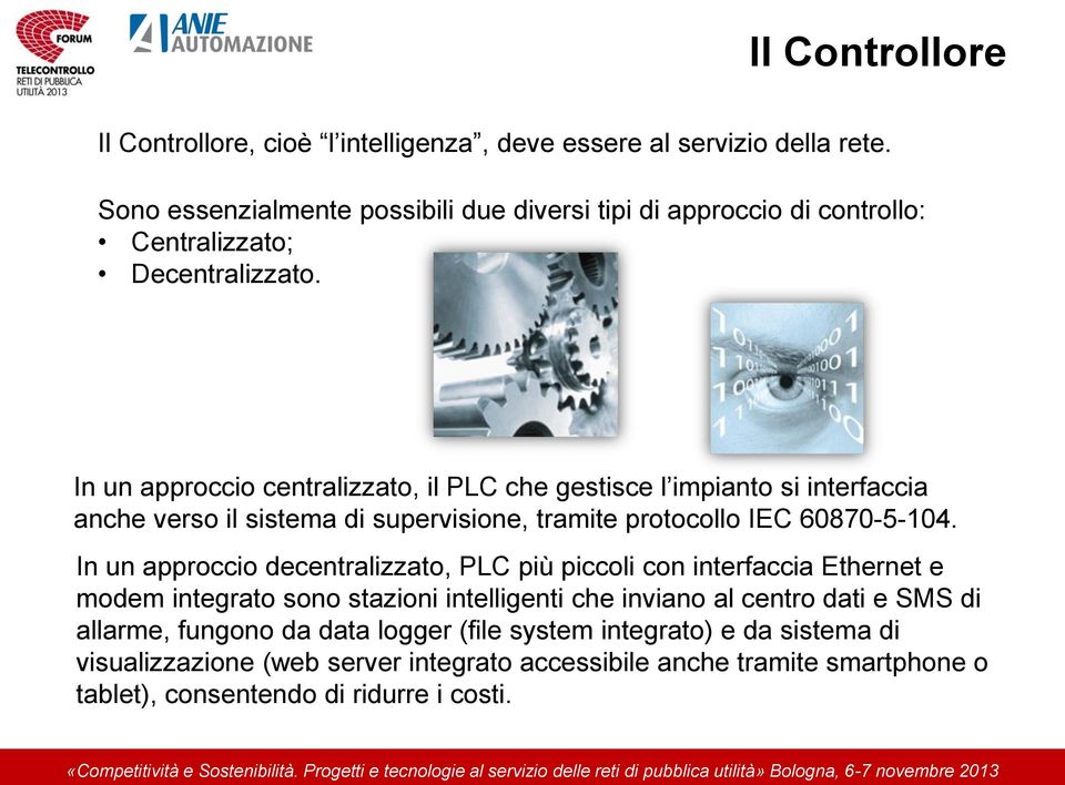 In un approccio centralizzato, il PLC che gestisce l impianto si interfaccia anche verso il sistema di supervisione, tramite protocollo IEC 60870-5-104.