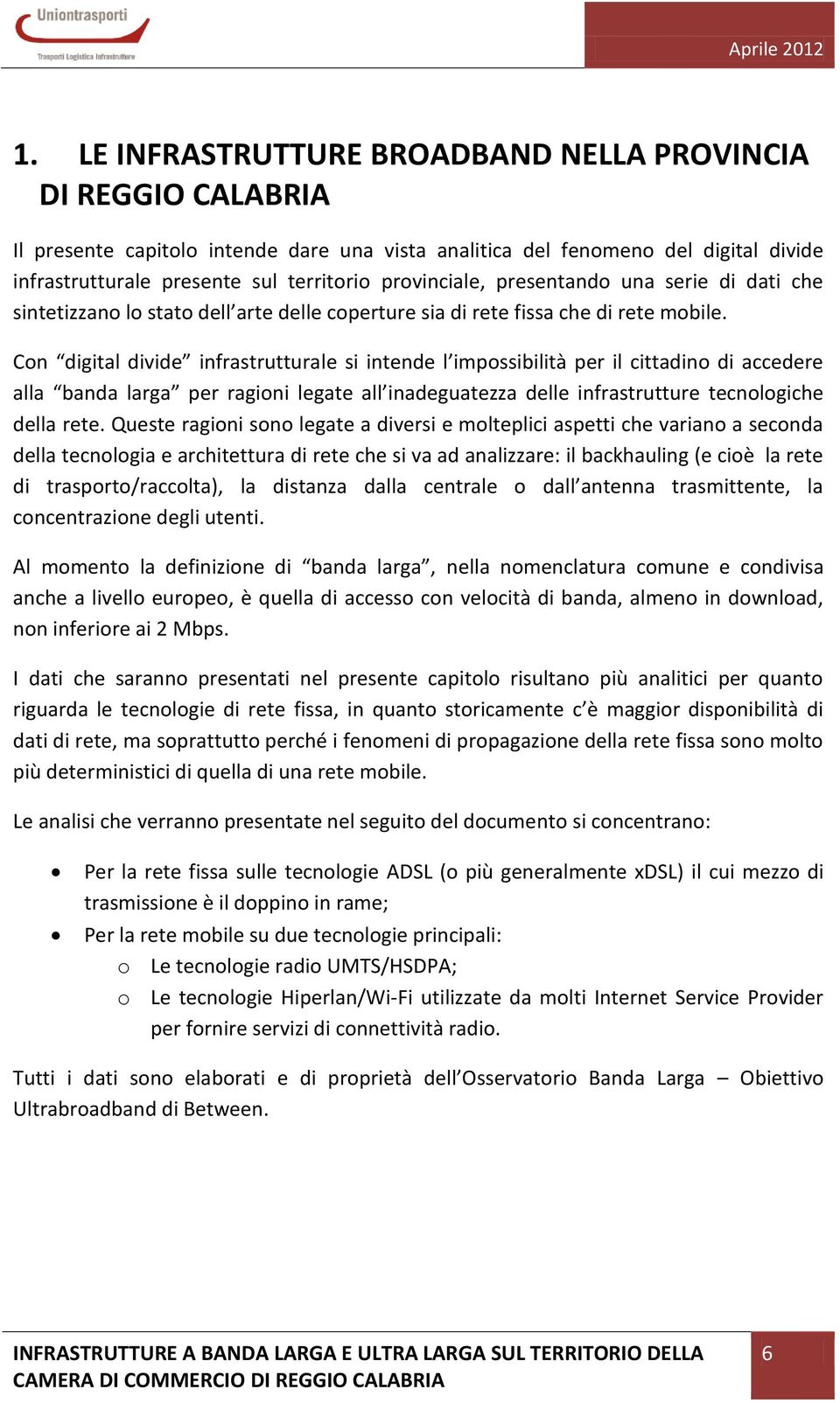 Con digital divide infrastrutturale si intende l impossibilità per il cittadino di accedere alla banda larga per ragioni legate all inadeguatezza delle infrastrutture tecnologiche della rete.