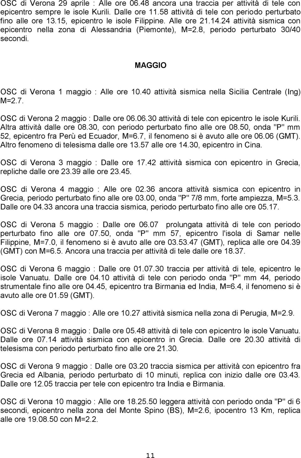 MAGGIO OSC di Verona 1 maggio : Alle ore 10.40 attività sismica nella Sicilia Centrale (Ing) M=2.7. OSC di Verona 2 maggio : Dalle ore 06.06.30 attività di tele con epicentro le isole Kurili.