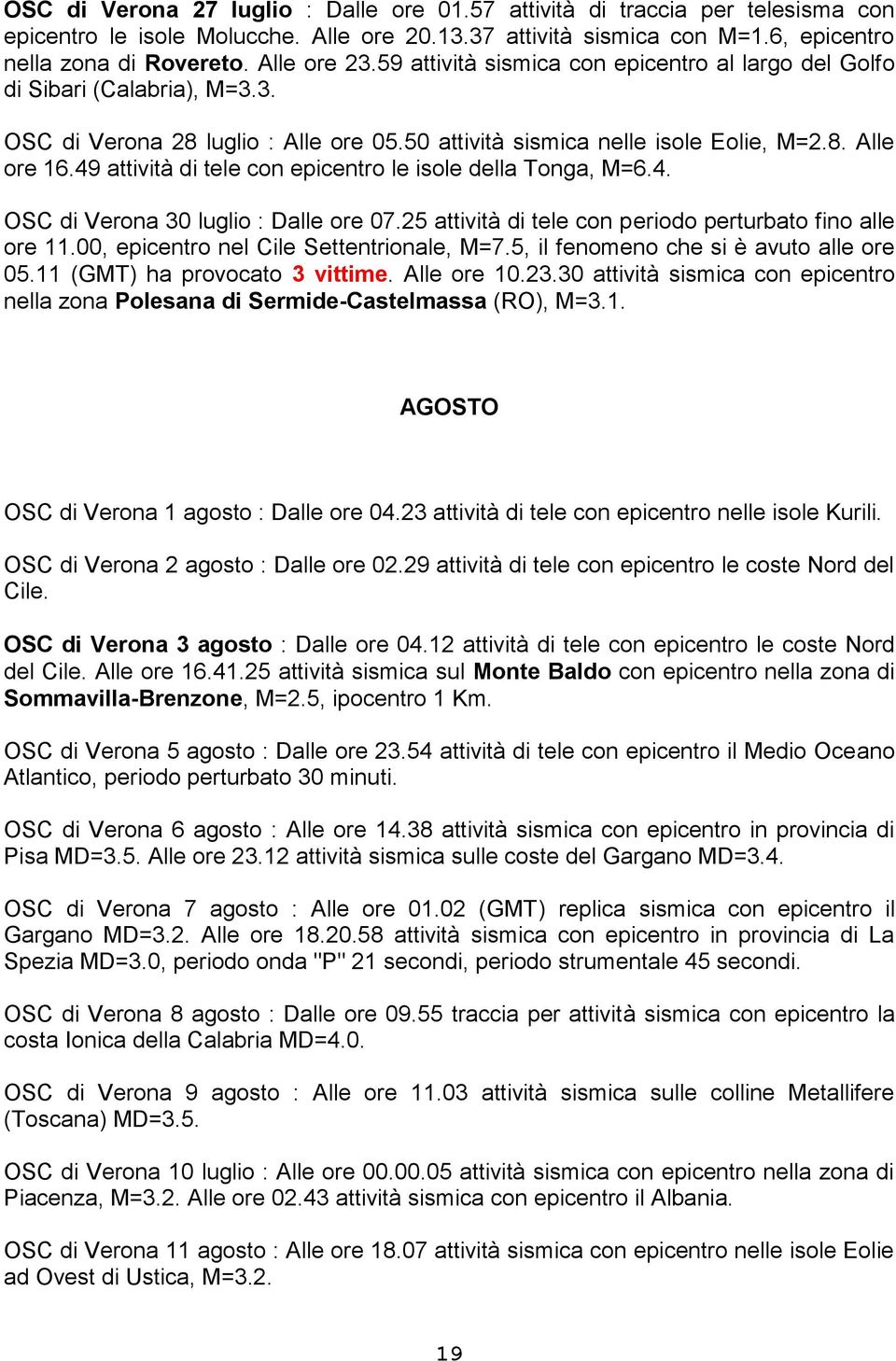 49 attività di tele con epicentro le isole della Tonga, M=6.4. OSC di Verona 30 luglio : Dalle ore 07.25 attività di tele con periodo perturbato fino alle ore 11.