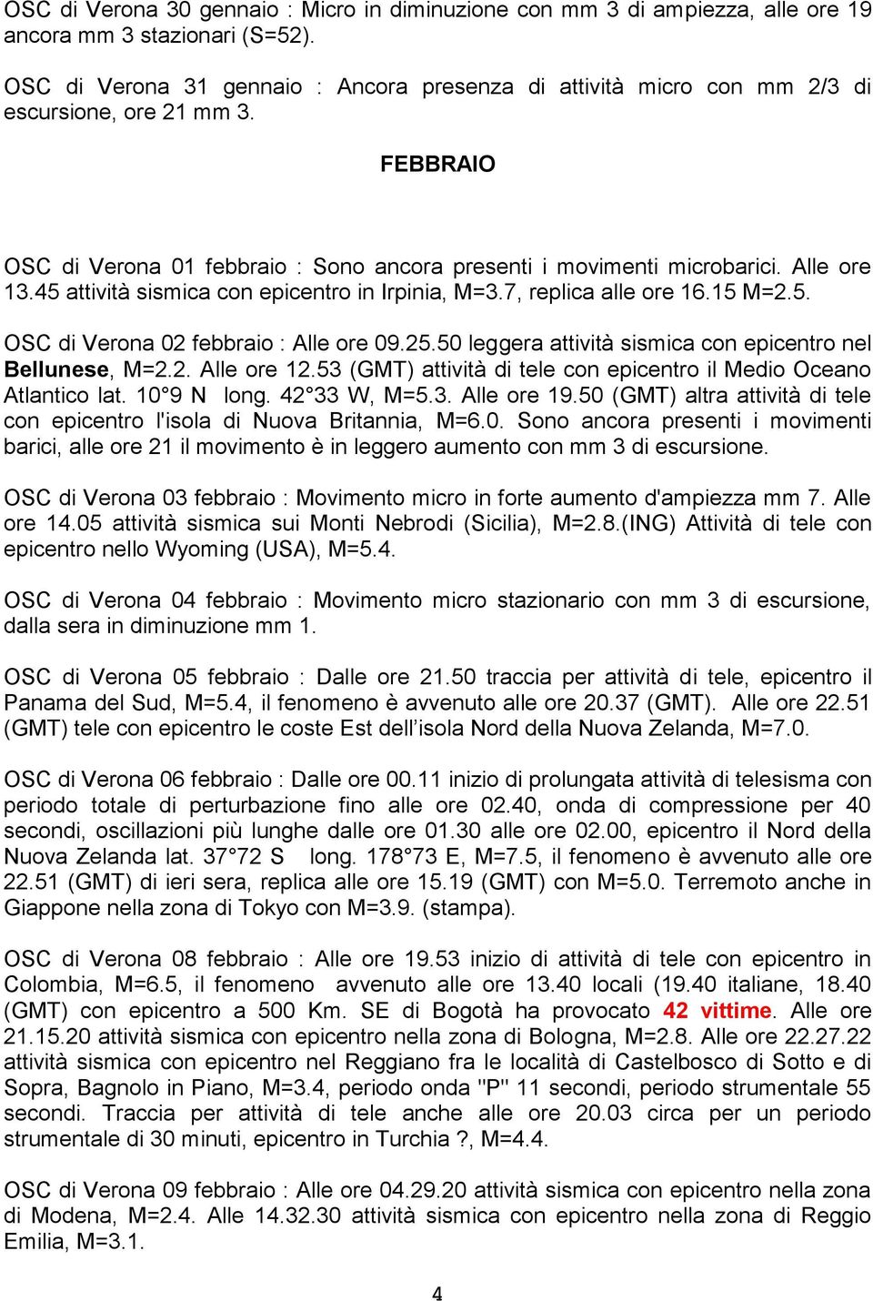 45 attività sismica con epicentro in Irpinia, M=3.7, replica alle ore 16.15 M=2.5. OSC di Verona 02 febbraio : Alle ore 09.25.50 leggera attività sismica con epicentro nel Bellunese, M=2.2. Alle ore 12.