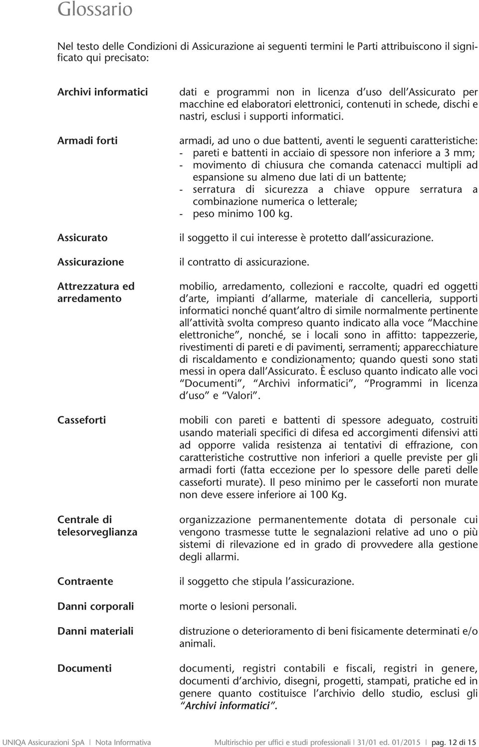 elettronici, contenuti in schede, dischi e nastri, esclusi i supporti informatici.