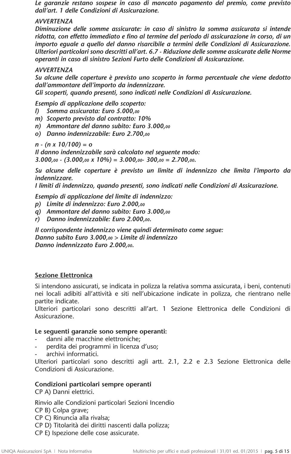 eguale a quello del danno risarcibile a termini delle Condizioni di Assicurazione. Ulteriori particolari sono descritti all art. 6.