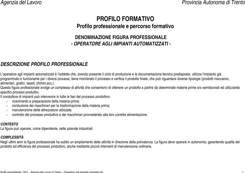 funzionante per i diversi processi, tiene monitorato il processo e verifica il prodotto finale, che può riguardare diverse tipologie (prodotti meccanici, alimentari, grafici, tessili, chimici,ecc.).