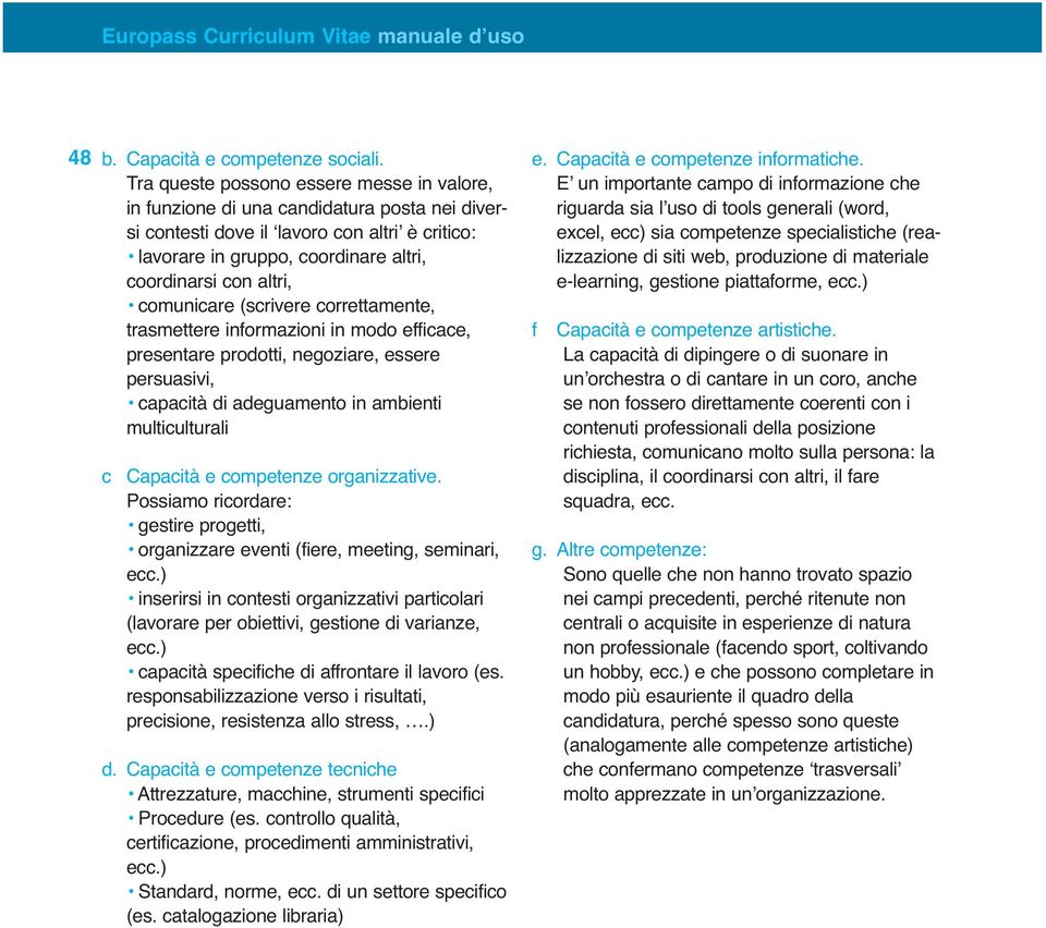 comunicare (scrivere correttamente, trasmettere informazioni in modo efficace, presentare prodotti, negoziare, essere persuasivi, capacità di adeguamento in ambienti multiculturali c Capacità e