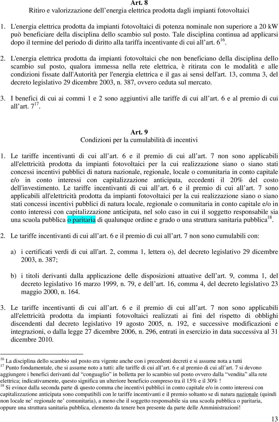 Tale disciplina continua ad applicarsi dopo il termine del periodo di diritto alla tariffa incentivante di cui all art. 6 16. 2.