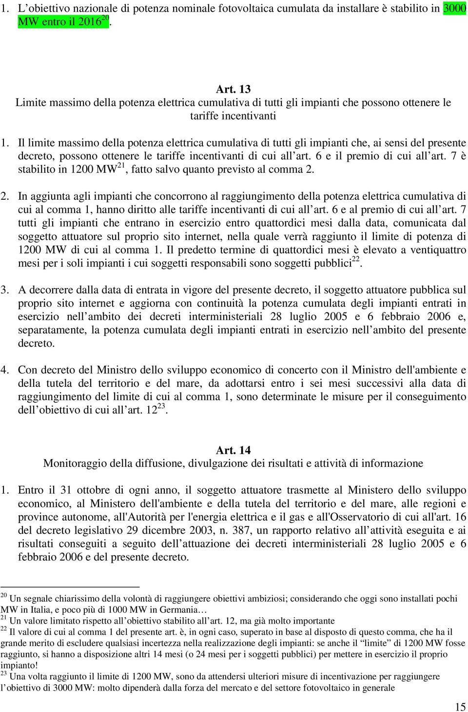 Il limite massimo della potenza elettrica cumulativa di tutti gli impianti che, ai sensi del presente decreto, possono ottenere le tariffe incentivanti di cui all art. 6 e il premio di cui all art.