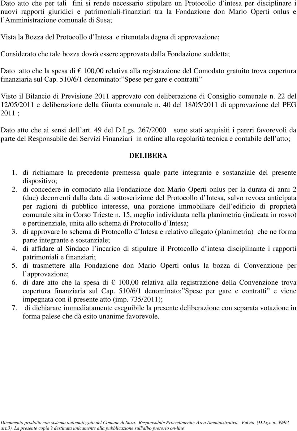 la spesa di 100,00 relativa alla registrazione del Comodato gratuito trova copertura finanziaria sul Cap.