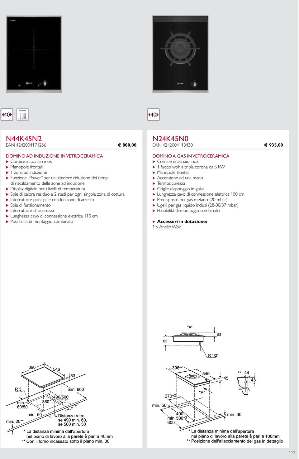 funzionamento u Interruttore di sicurezza u Lunghezza cavo di connessione elettrica 0 cm N24K45N0 EAN 42420043430 935,00 DOMINO A GAS IN VETROCERAMICA u fuoco wok a tripla corona da 6 kw u