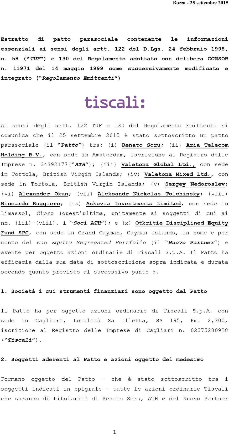 122 TUF e 130 del Regolamento Emittenti si comunica che il 25 settembre 2015 è stato sottoscritto un patto parasociale (il Patto ) tra: (i) Renato Soru; (ii) Aria Telecom Holding B.V.