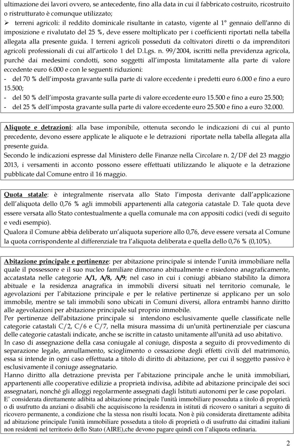 I terreni agricoli posseduti da coltivatori diretti o da imprenditori agricoli professionali di cui all articolo 1 del D.Lgs. n.