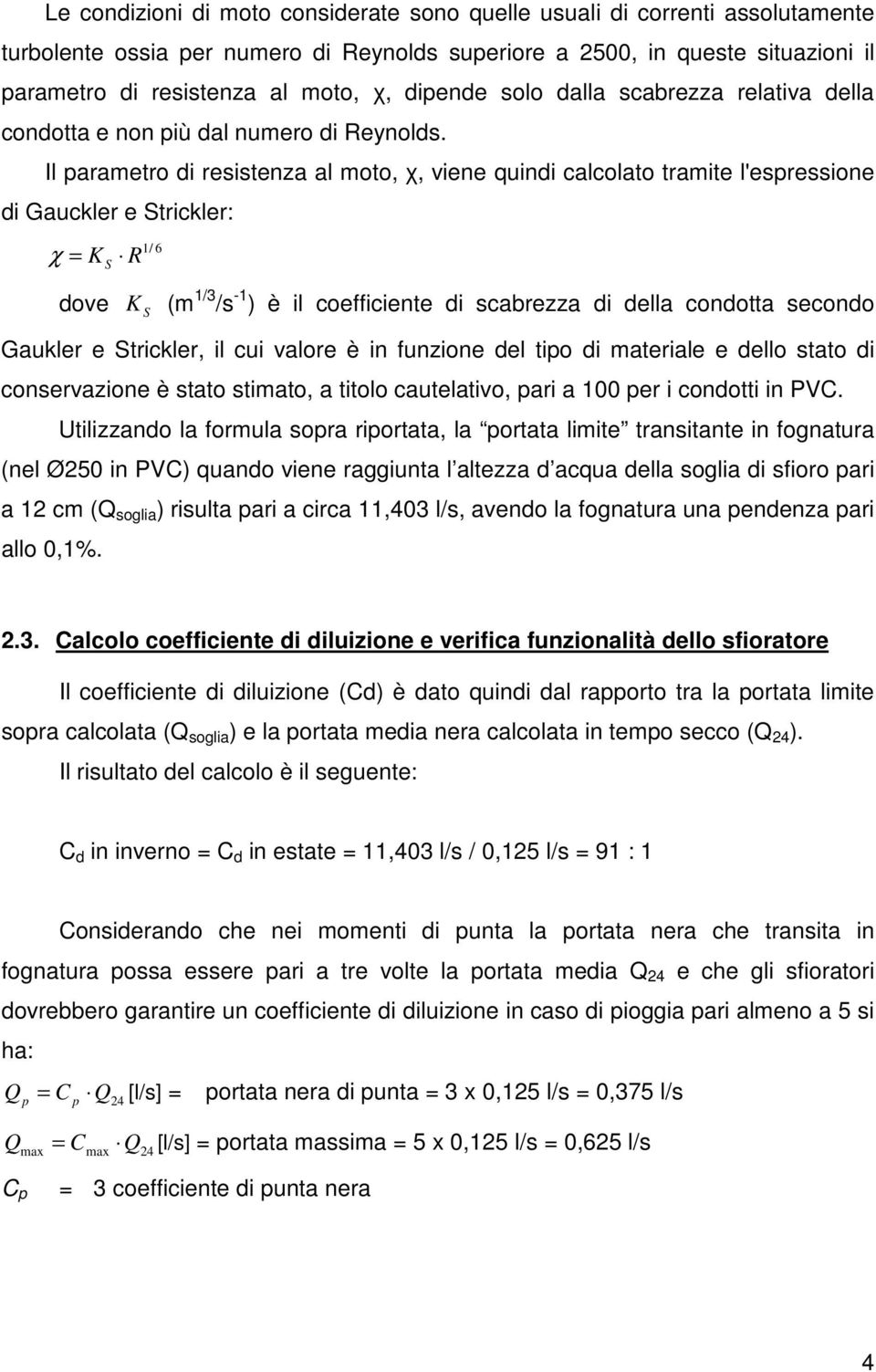 Il parametro di resistenza al moto, χ, viene quindi calcolato tramite l'espressione di Gauckler e Strickler: 1/ 6 χ = K S R dove K S (m 1/3 /s -1 ) è il coefficiente di scabrezza di della condotta