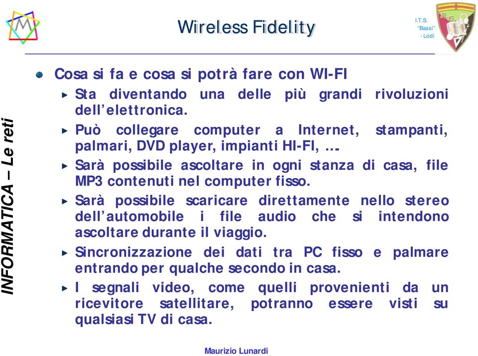 Sarà possibile ascoltare in ogni stanza di casa, file MP3 contenuti nel computer fisso.