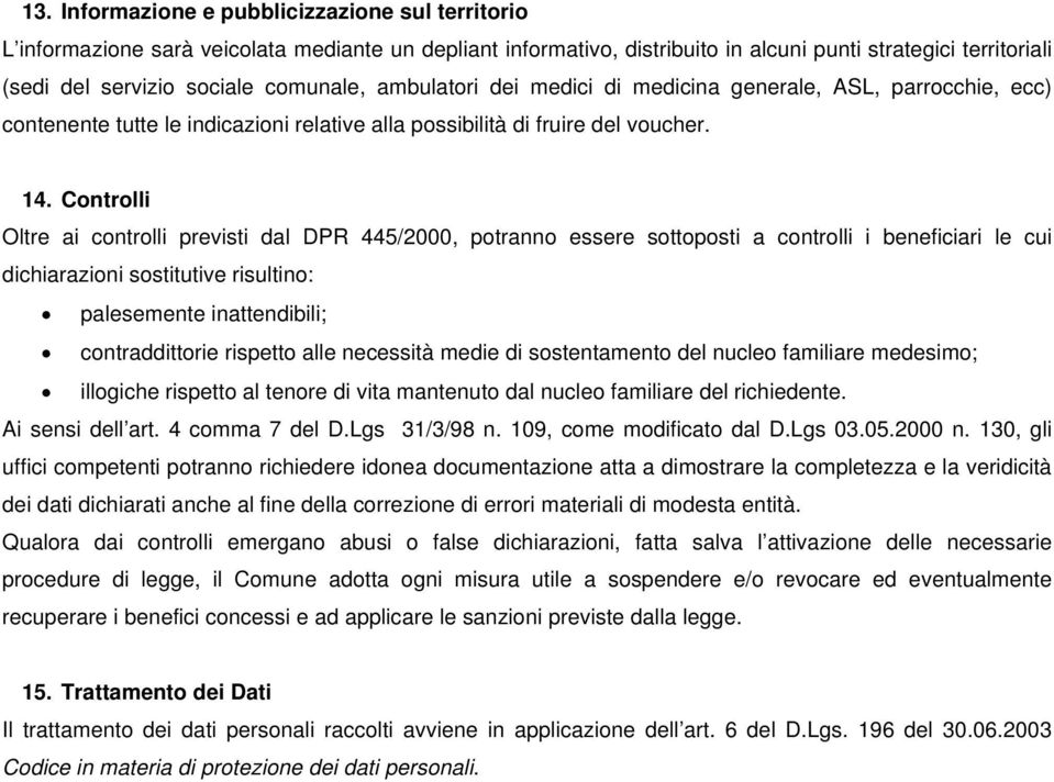 Controlli Oltre ai controlli previsti dal DPR 445/2000, potranno essere sottoposti a controlli i beneficiari le cui dichiarazioni sostitutive risultino: palesemente inattendibili; contraddittorie