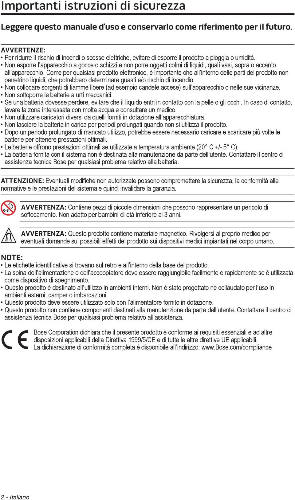 Non esporre l apparecchio a gocce o schizzi e non porre oggetti colmi di liquidi, quali vasi, sopra o accanto all apparecchio.