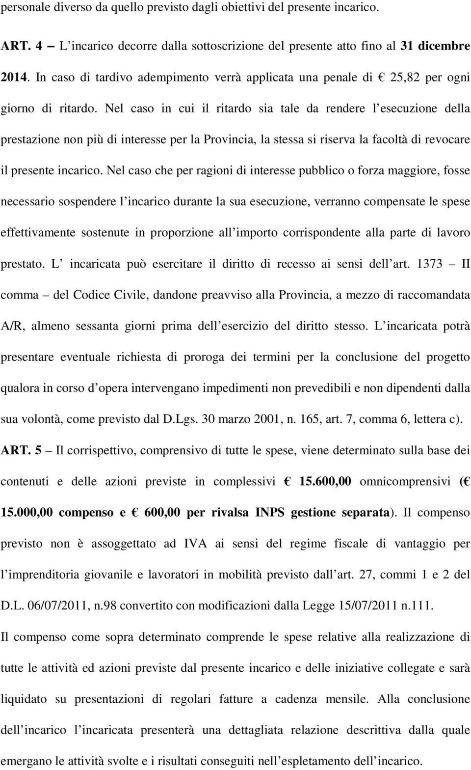 Nel caso in cui il ritardo sia tale da rendere l esecuzione della prestazione non più di interesse per la Provincia, la stessa si riserva la facoltà di revocare il presente incarico.