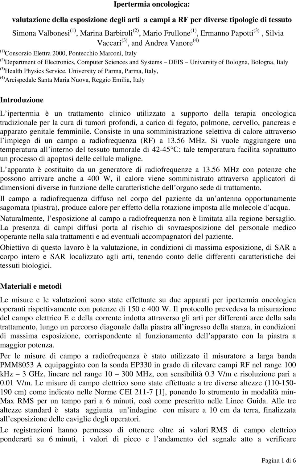 (3) Health Physics Service, University of Parma, Parma, Italy, (4) Arcispedale Santa Maria Nuova, Reggio Emilia, Italy Introduzione L ipertermia è un trattamento clinico utilizzato a supporto della