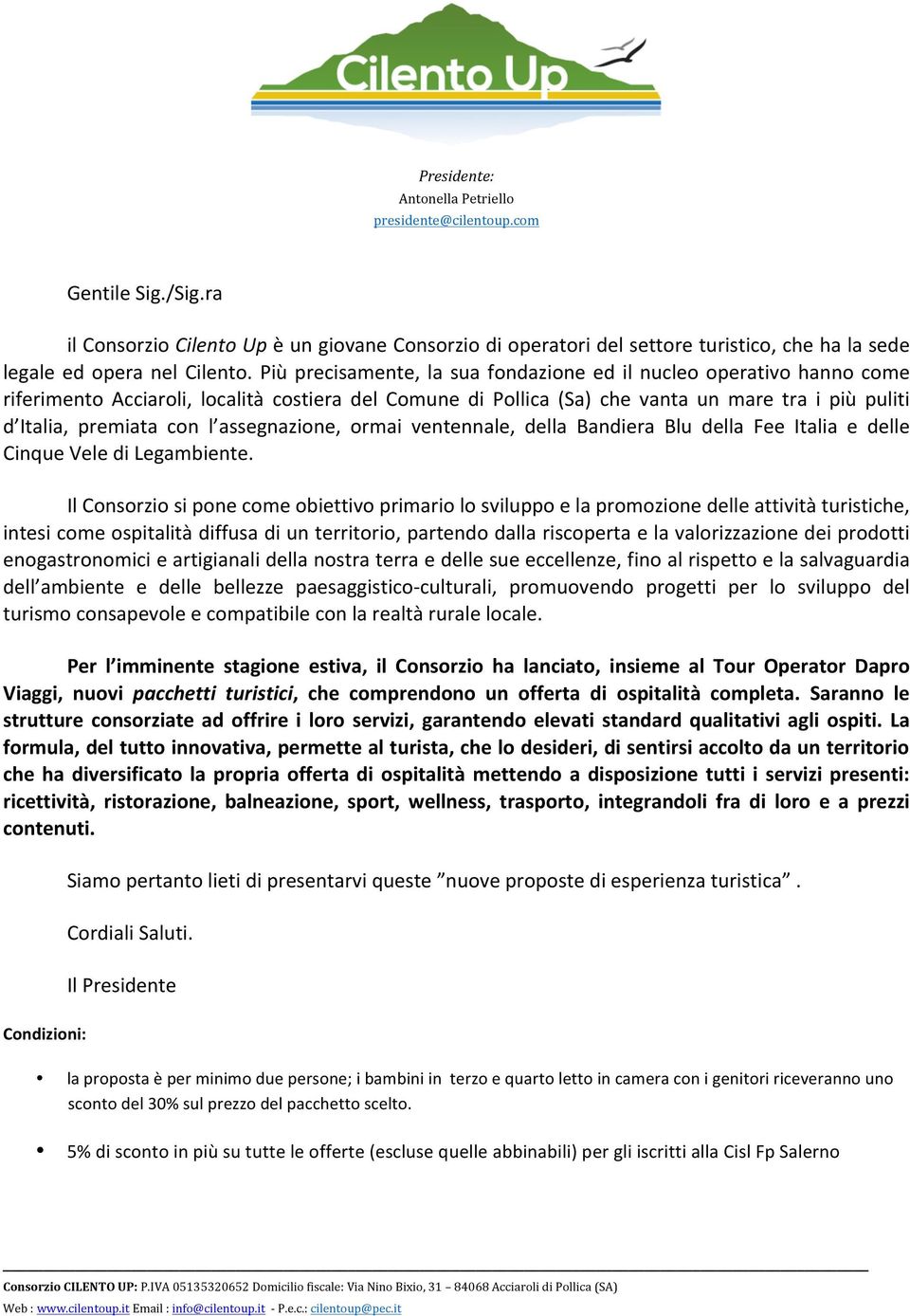 Più precisamente, la sua fondazione ed il nucleo operativo hanno come riferimento Acciaroli, località costiera del Comune di Pollica (Sa) che vanta un mare tra i più puliti d Italia, premiata con l