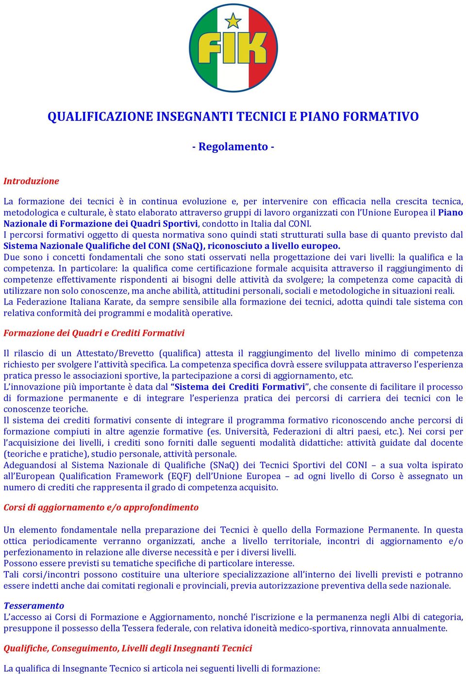 I percorsi formativi oggetto di questa normativa sono quindi stati strutturati sulla base di quanto previsto dal Sistema Nazionale Qualifiche del CONI (SNaQ), riconosciuto a livello europeo.