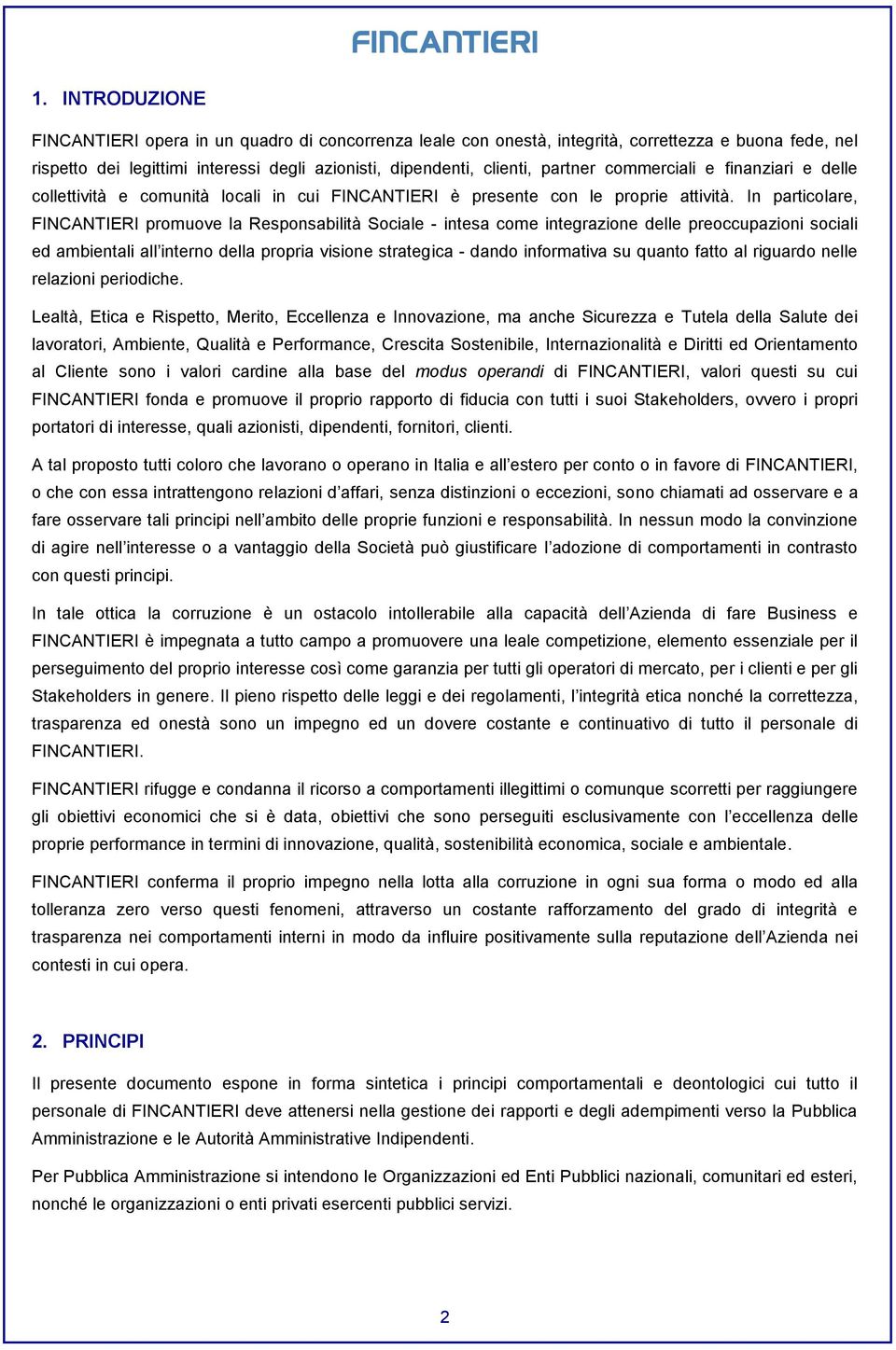 In particolare, FINCANTIERI promuove la Responsabilità Sociale - intesa come integrazione delle preoccupazioni sociali ed ambientali all interno della propria visione strategica - dando informativa