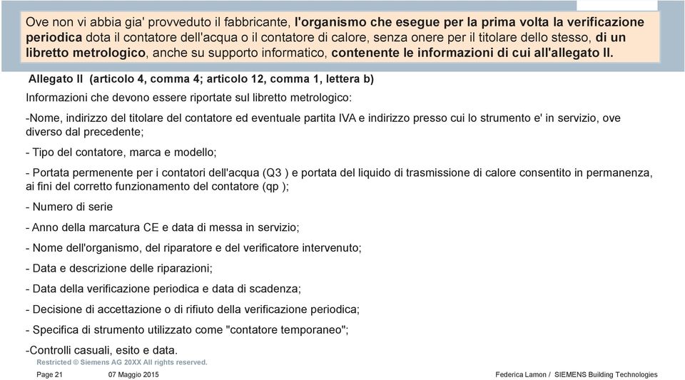 Allegato II (articolo 4, comma 4; articolo 12, comma 1, lettera b) Informazioni che devono essere riportate sul libretto metrologico: -Nome, indirizzo del titolare del contatore ed eventuale partita