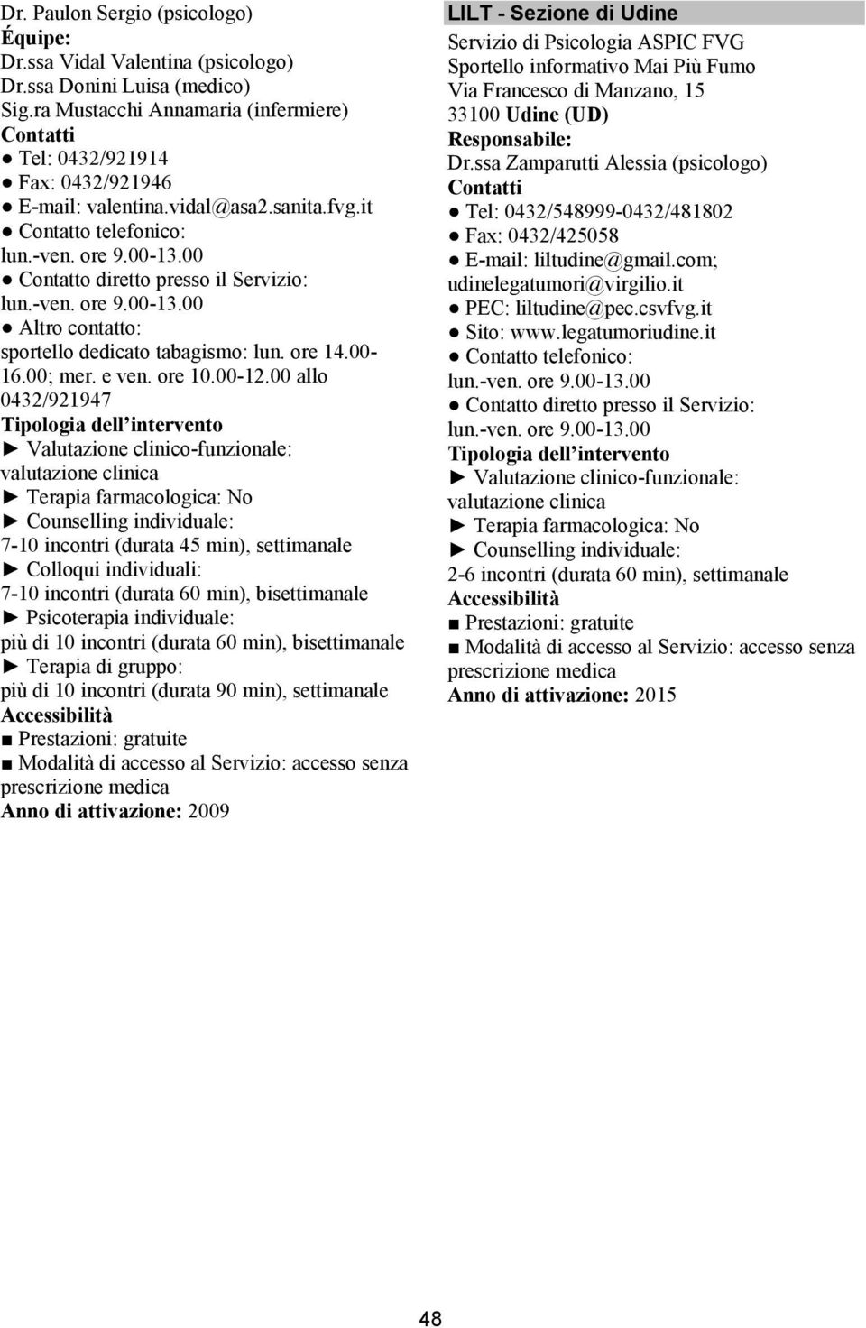 00 allo 0432/921947 valutazione clinica Terapia farmacologica: No 7-10 incontri (durata 60 min), bisettimanale più di 10 incontri (durata 60 min), bisettimanale più di 10 incontri (durata 90 min),