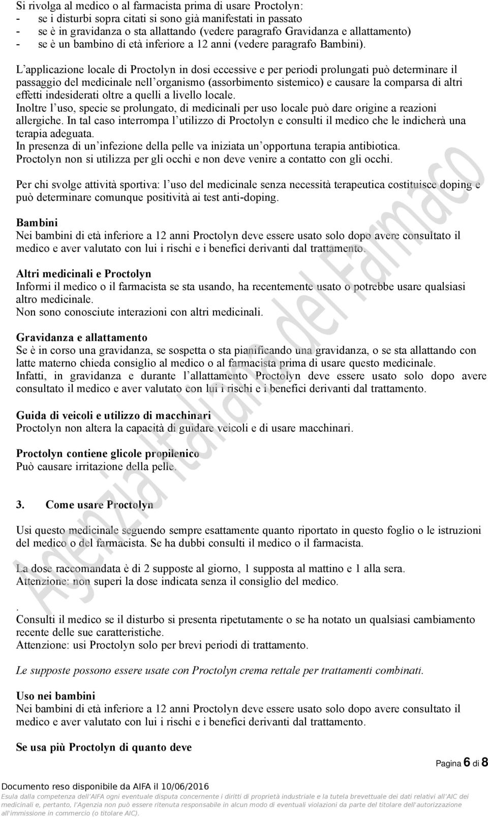 L applicazione locale di Proctolyn in dosi eccessive e per periodi prolungati può determinare il passaggio del medicinale nell organismo (assorbimento sistemico) e causare la comparsa di altri