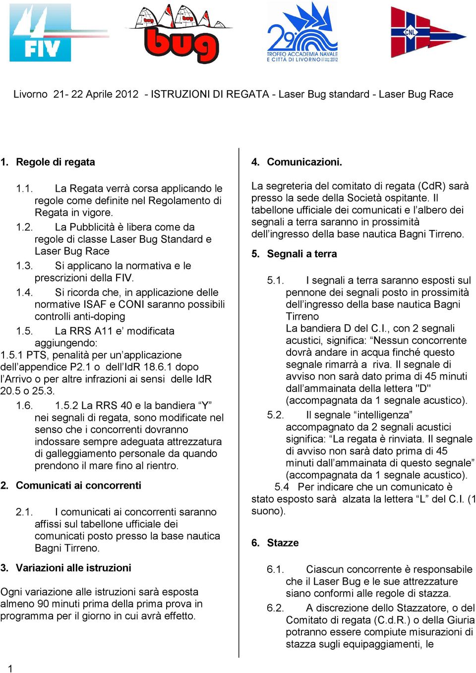 5. PTS, penalità per un applicazione dell appendice P2. o dell IdR 8.6. dopo l Arrivo o per altre infrazioni ai sensi delle IdR 20.5 o 25.3..6..5.2 La RRS 40 e la bandiera Y nei segnali di regata,