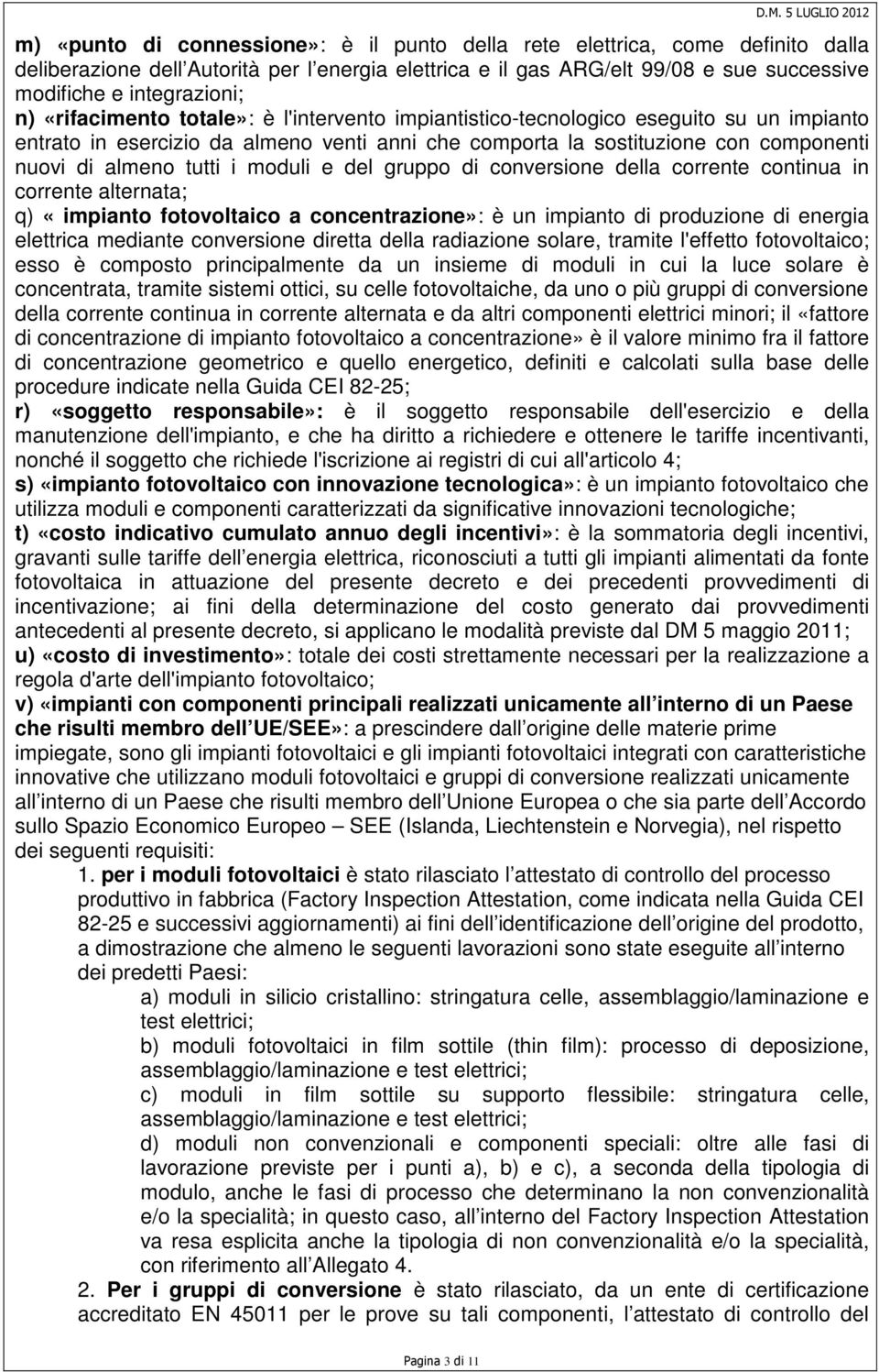 moduli e del gruppo di conversione della corrente continua in corrente alternata; q) «impianto fotovoltaico a concentrazione»: è un impianto di produzione di energia elettrica mediante conversione