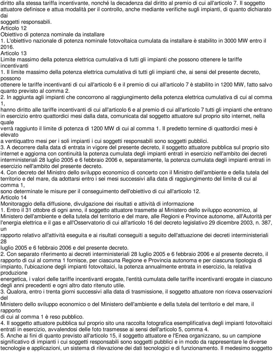 Articolo 12 Obiettivo potenza nominale da installare 1. L'obiettivo nazionale potenza nominale fotovoltaica cumulata da installare è stabilito in 3000 MW entro il 2016.