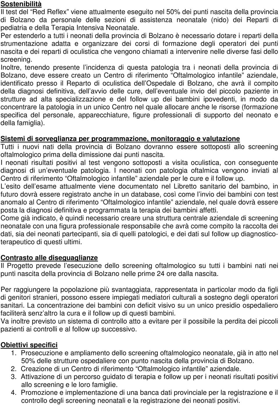 Per estenderlo a tutti i neonati della provincia di Bolzano è necessario dotare i reparti della strumentazione adatta e organizzare dei corsi di formazione degli operatori dei punti nascita e dei