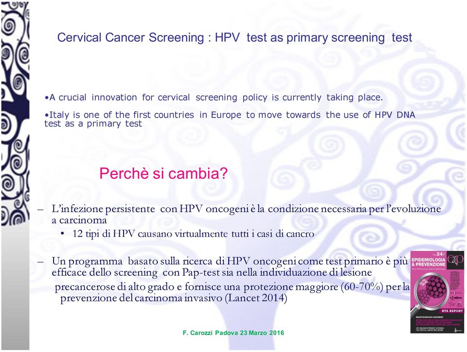 L infezione persistente con HPV oncogeni è la condizione necessaria per l evoluzione a carcinoma 12 tipi di HPV causano virtualmente tutti i casi di cancro Un programma