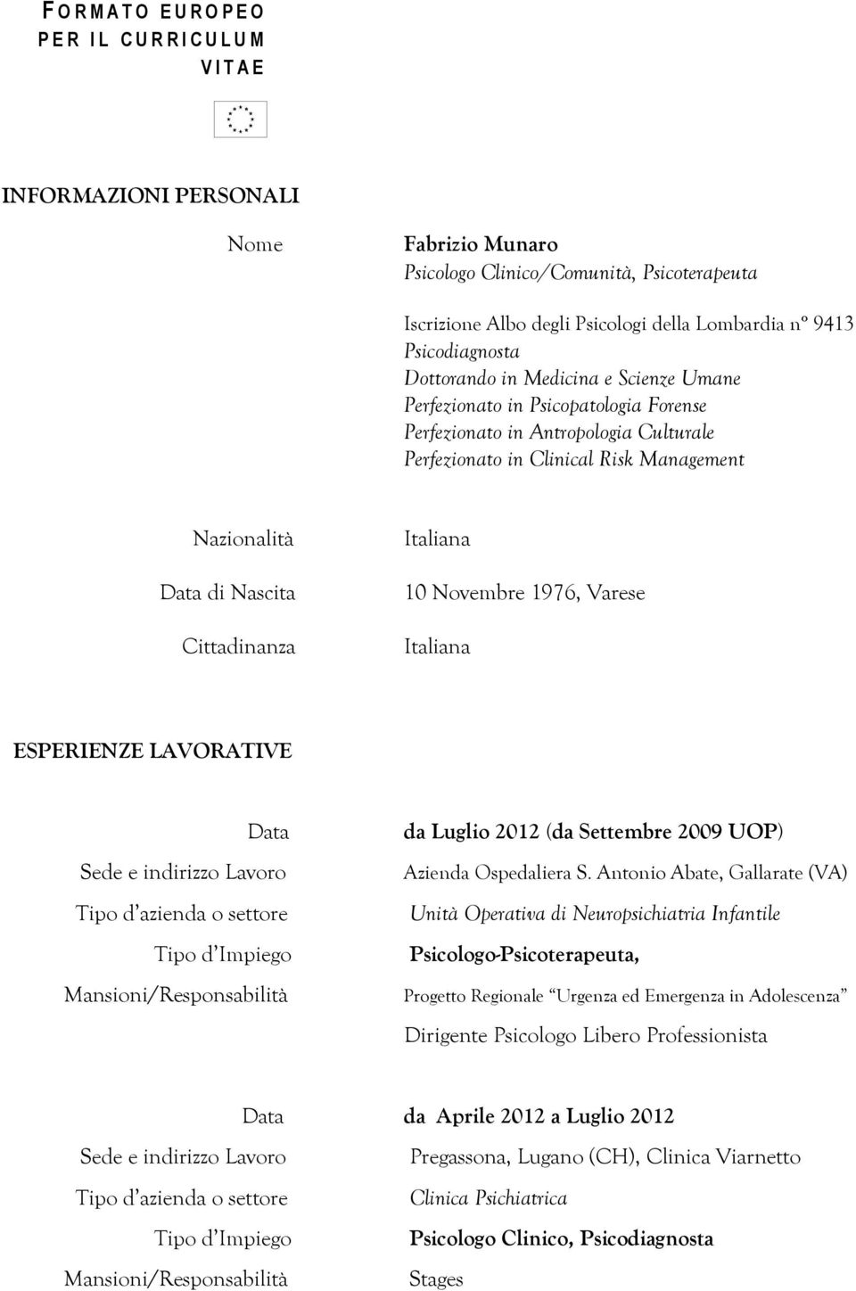 Nazionalità Data di Nascita Cittadinanza Italiana 10 Novembre 1976, Varese Italiana ESPERIENZE LAVORATIVE Data da Luglio 2012 (da Settembre 2009 UOP) Azienda Ospedaliera S.