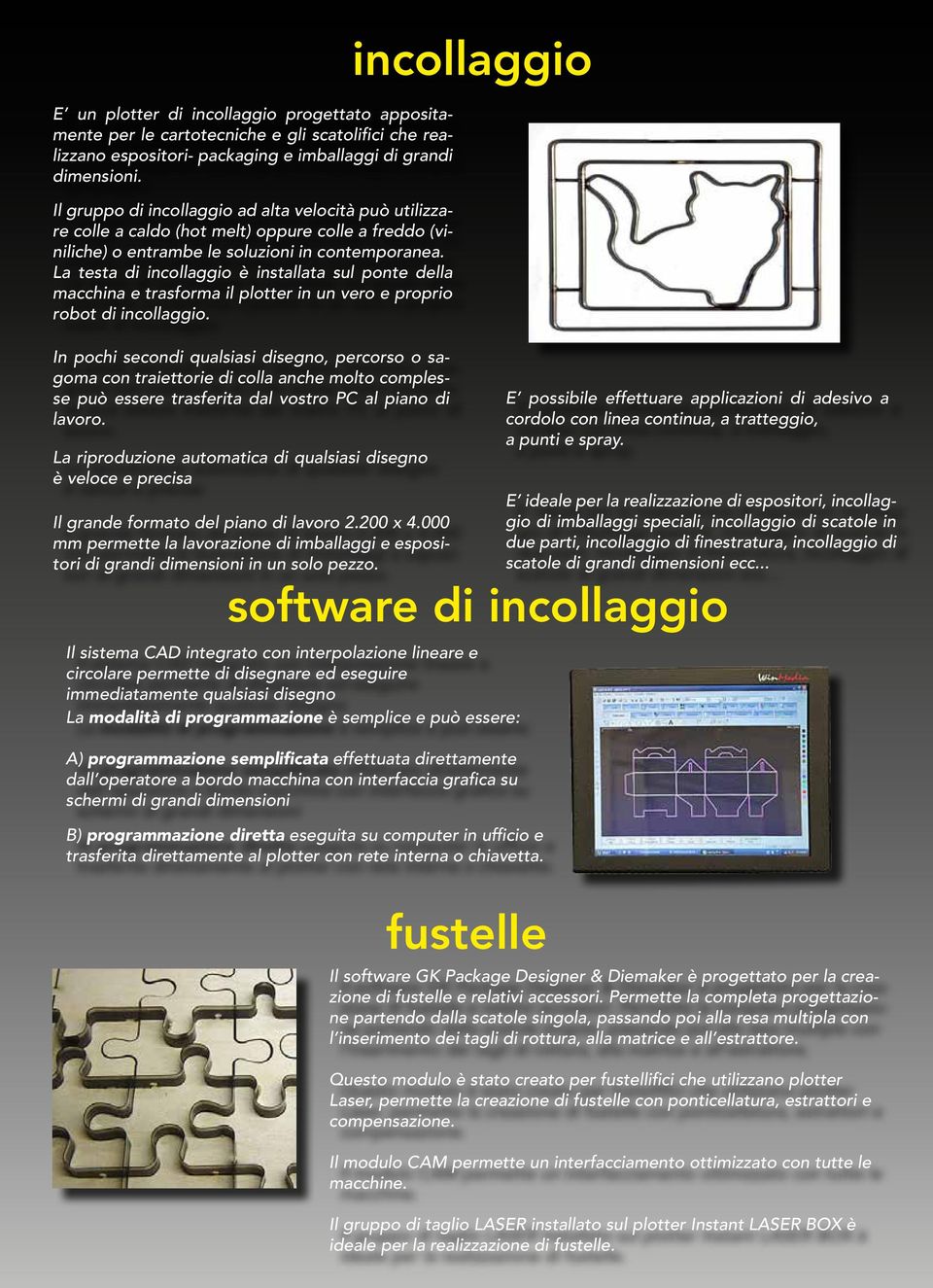 La testa di incollaggio è installata sul ponte della macchina e trasforma il plotter in un vero e proprio robot di incollaggio.