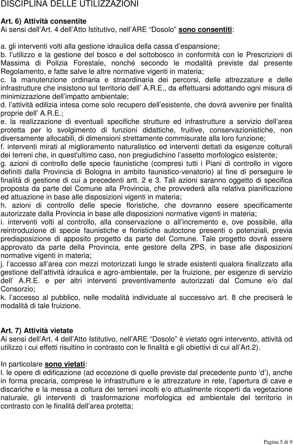 l utilizzo e la gestione del bosco e del sottobosco in conformità con le Prescrizioni di Massima di Polizia Forestale, nonché secondo le modalità previste dal presente Regolamento, e fatte salve le