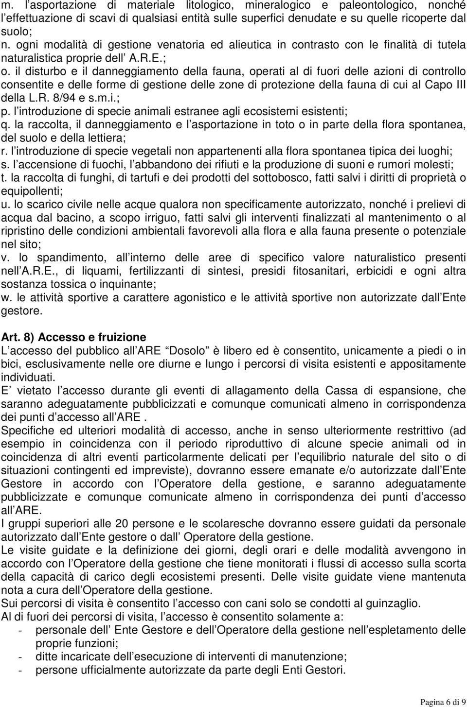 il disturbo e il danneggiamento della fauna, operati al di fuori delle azioni di controllo consentite e delle forme di gestione delle zone di protezione della fauna di cui al Capo III della L.R.