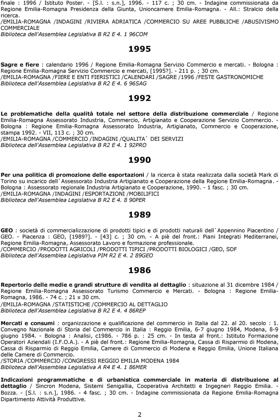 1 96COM 1995 Sagre e fiere : calendario 1996 / Regione Emilia-Romagna Servizio Commercio e mercati. - Bologna : Regione Emilia-Romagna Servizio Commercio e mercati, [1995?]. - 211 p. ; 30 cm.