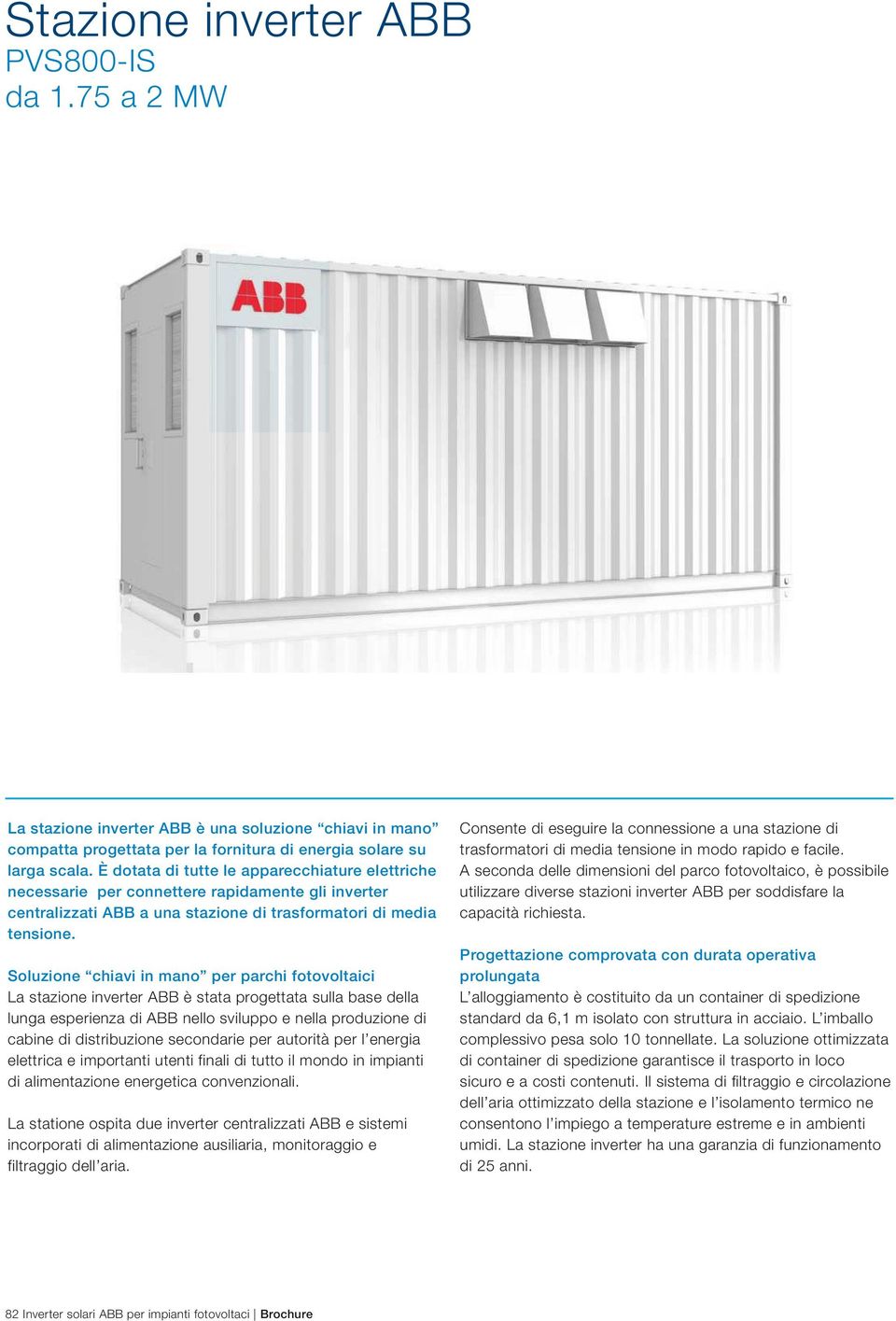 Soluzione chiavi in mano per parchi fotovoltaici La stazione inverter ABB è stata progettata sulla base della lunga esperienza di ABB nello sviluppo e nella produzione di cabine di distribuzione